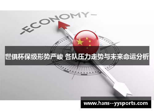 世俱杯保级形势严峻 各队压力走势与未来命运分析