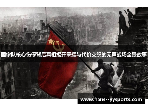 国家队核心伤停背后真相揭开荣耀与代价交织的无声战场全景故事