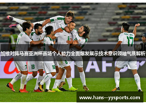 加维对阵马赛亚洲杯赛场个人能力全面爆发展示技术意识领袖气质解析
