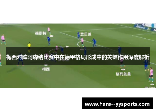 梅西对阵阿森纳比赛中在德甲格局形成中的关键作用深度解析